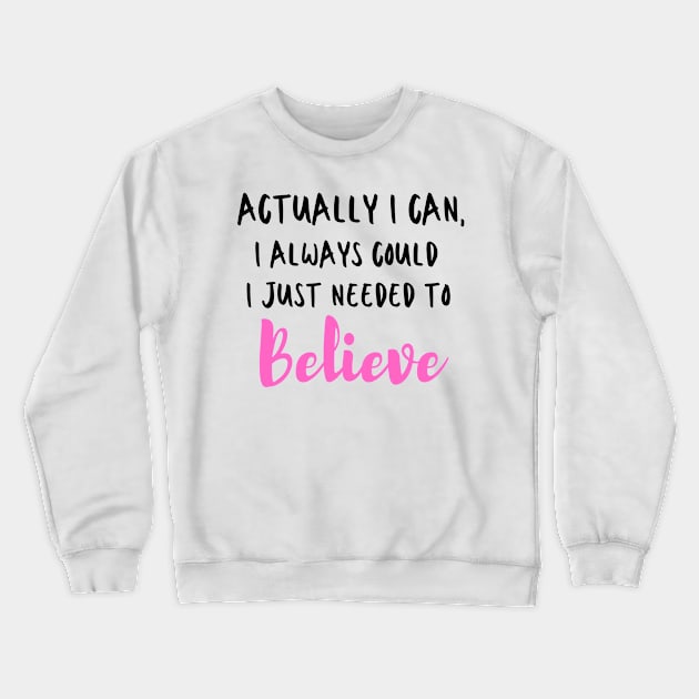 Actually I can, I always could I just needed to believe Crewneck Sweatshirt by DubemDesigns